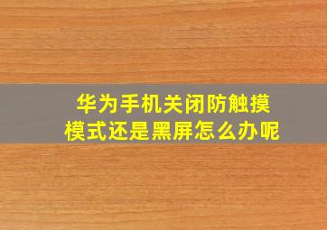 华为手机关闭防触摸模式还是黑屏怎么办呢