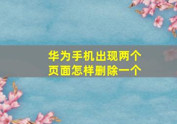 华为手机出现两个页面怎样删除一个