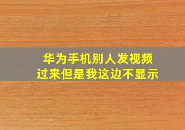 华为手机别人发视频过来但是我这边不显示