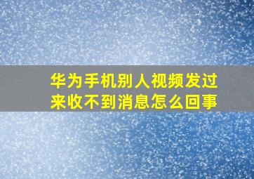 华为手机别人视频发过来收不到消息怎么回事