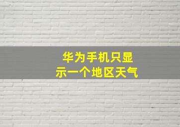 华为手机只显示一个地区天气