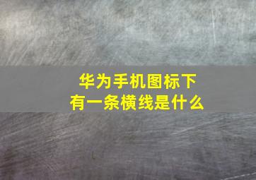 华为手机图标下有一条横线是什么