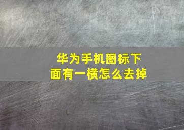 华为手机图标下面有一横怎么去掉