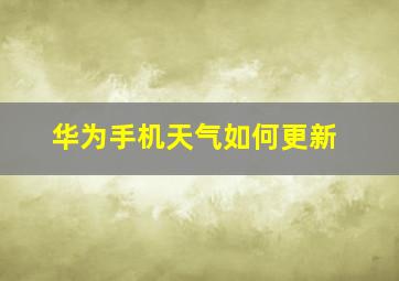 华为手机天气如何更新