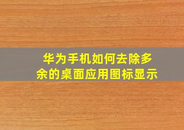 华为手机如何去除多余的桌面应用图标显示