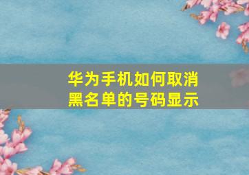 华为手机如何取消黑名单的号码显示