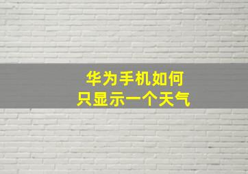 华为手机如何只显示一个天气