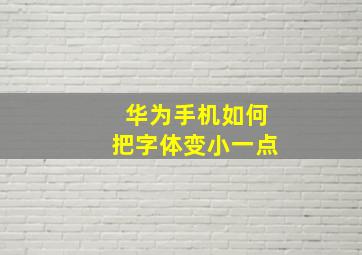 华为手机如何把字体变小一点