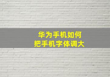 华为手机如何把手机字体调大