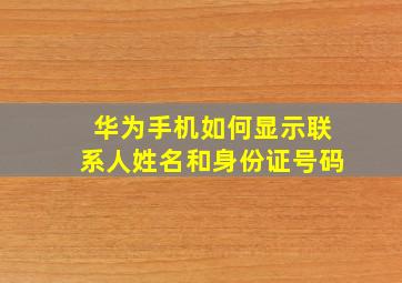 华为手机如何显示联系人姓名和身份证号码