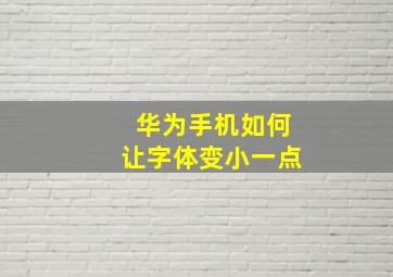 华为手机如何让字体变小一点