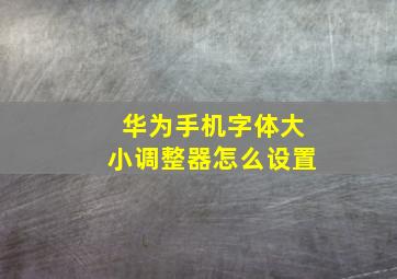 华为手机字体大小调整器怎么设置