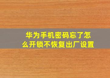 华为手机密码忘了怎么开锁不恢复出厂设置