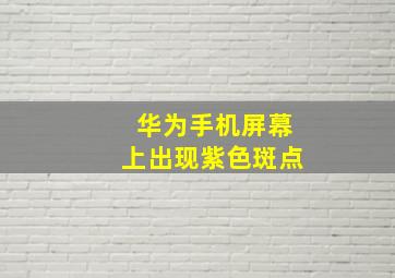 华为手机屏幕上出现紫色斑点