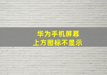 华为手机屏幕上方图标不显示