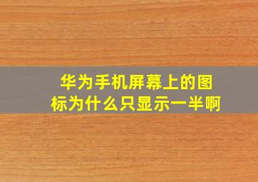 华为手机屏幕上的图标为什么只显示一半啊