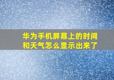 华为手机屏幕上的时间和天气怎么显示出来了