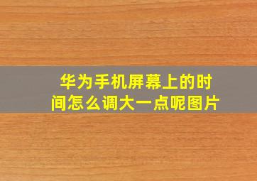 华为手机屏幕上的时间怎么调大一点呢图片