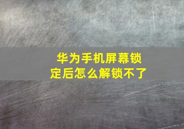 华为手机屏幕锁定后怎么解锁不了