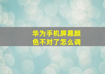 华为手机屏幕颜色不对了怎么调