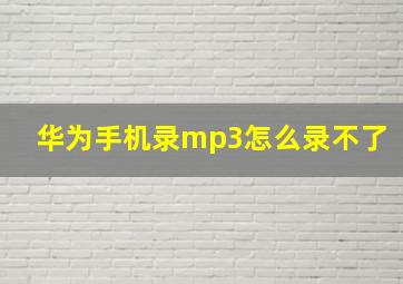 华为手机录mp3怎么录不了