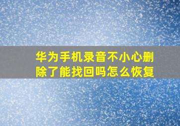 华为手机录音不小心删除了能找回吗怎么恢复