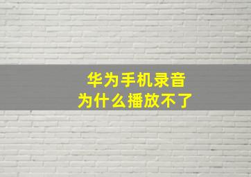 华为手机录音为什么播放不了