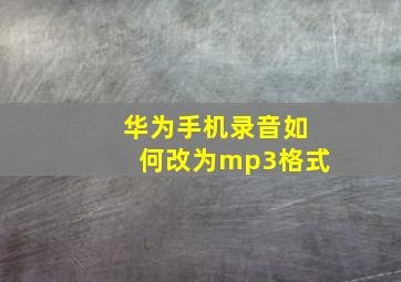 华为手机录音如何改为mp3格式