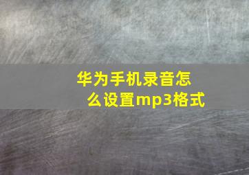 华为手机录音怎么设置mp3格式