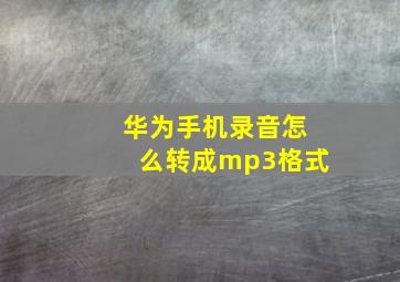 华为手机录音怎么转成mp3格式