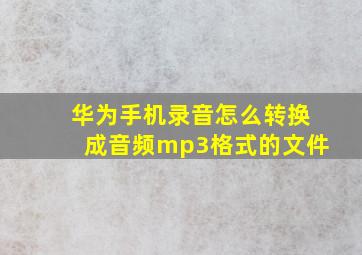 华为手机录音怎么转换成音频mp3格式的文件