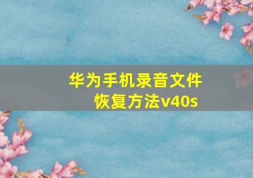 华为手机录音文件恢复方法v40s