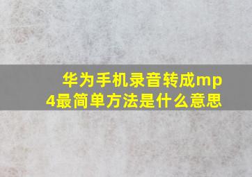 华为手机录音转成mp4最简单方法是什么意思