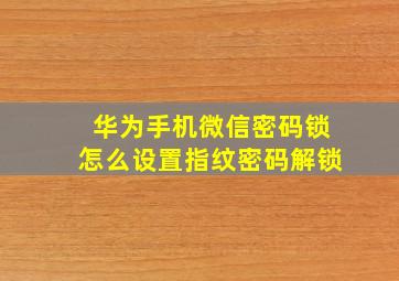 华为手机微信密码锁怎么设置指纹密码解锁