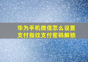 华为手机微信怎么设置支付指纹支付密码解锁