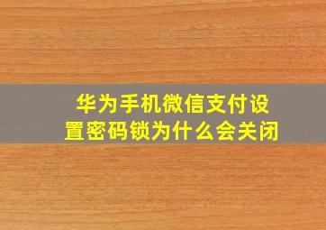 华为手机微信支付设置密码锁为什么会关闭