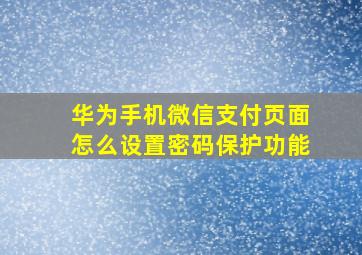 华为手机微信支付页面怎么设置密码保护功能