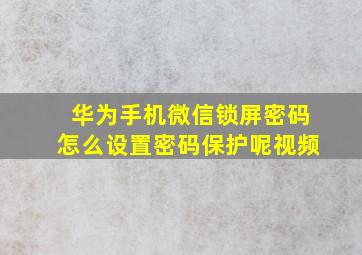 华为手机微信锁屏密码怎么设置密码保护呢视频