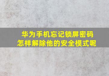 华为手机忘记锁屏密码怎样解除他的安全模式呢