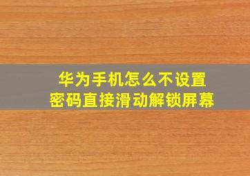 华为手机怎么不设置密码直接滑动解锁屏幕