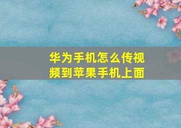 华为手机怎么传视频到苹果手机上面