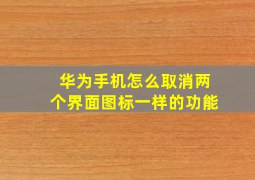 华为手机怎么取消两个界面图标一样的功能