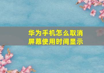 华为手机怎么取消屏幕使用时间显示