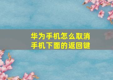 华为手机怎么取消手机下面的返回键