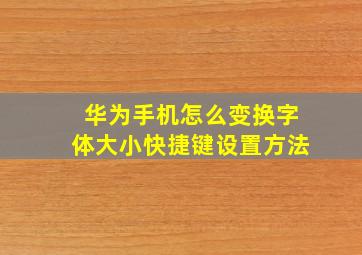 华为手机怎么变换字体大小快捷键设置方法