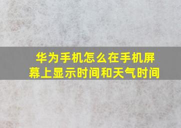 华为手机怎么在手机屏幕上显示时间和天气时间