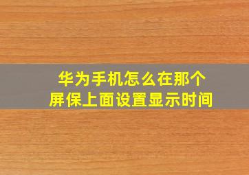 华为手机怎么在那个屏保上面设置显示时间