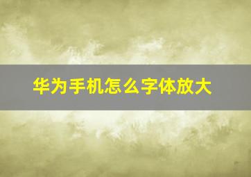 华为手机怎么字体放大