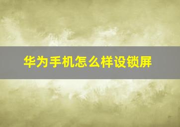 华为手机怎么样设锁屏