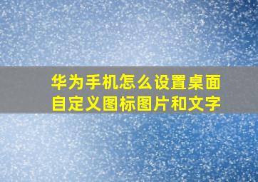 华为手机怎么设置桌面自定义图标图片和文字